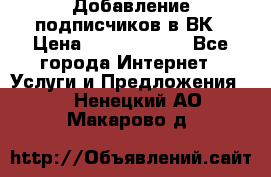 Добавление подписчиков в ВК › Цена ­ 5000-10000 - Все города Интернет » Услуги и Предложения   . Ненецкий АО,Макарово д.